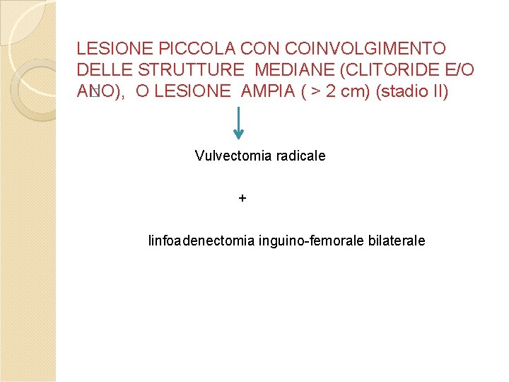 LESIONE PICCOLA CON COINVOLGIMENTO DELLE STRUTTURE MEDIANE (CLITORIDE E/O ANO), O LESIONE AMPIA ( LESIONE PICCOLA CON COINVOLGIMENTO DELLE STRUTTURE MEDIANE (CLITORIDE E/O ANO), O LESIONE AMPIA (