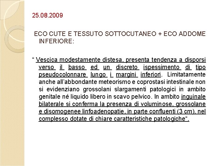 25. 08. 2009 ECO CUTE E TESSUTO SOTTOCUTANEO + ECO ADDOME INFERIORE: “ Vescica 25. 08. 2009 ECO CUTE E TESSUTO SOTTOCUTANEO + ECO ADDOME INFERIORE: “ Vescica