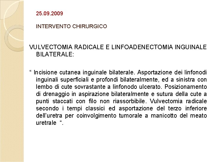25. 09. 2009 INTERVENTO CHIRURGICO VULVECTOMIA RADICALE E LINFOADENECTOMIA INGUINALE BILATERALE: “ Incisione cutanea 25. 09. 2009 INTERVENTO CHIRURGICO VULVECTOMIA RADICALE E LINFOADENECTOMIA INGUINALE BILATERALE: “ Incisione cutanea
