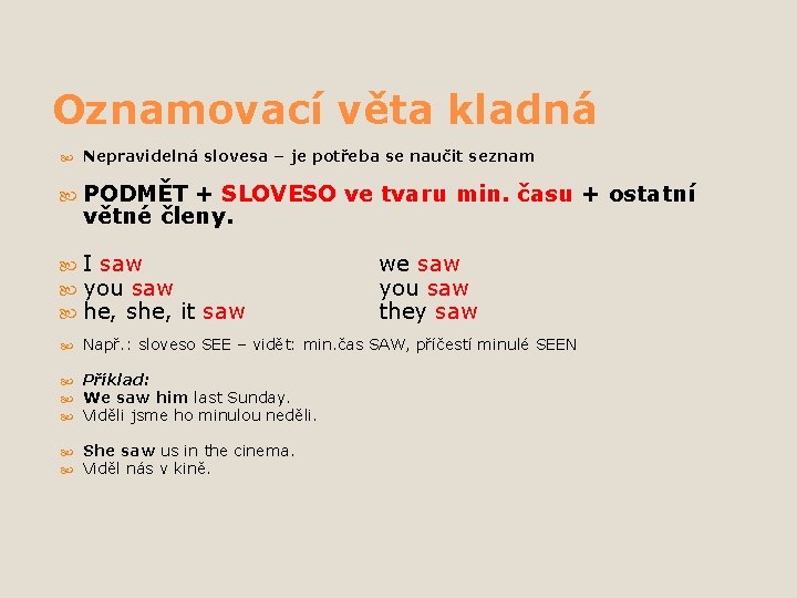 Oznamovací věta kladná Nepravidelná slovesa – je potřeba se naučit seznam PODMĚT + SLOVESO Oznamovací věta kladná Nepravidelná slovesa – je potřeba se naučit seznam PODMĚT + SLOVESO