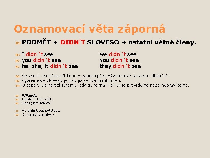 Oznamovací věta záporná PODMĚT + DIDN’T SLOVESO + ostatní větné členy. I didn´t see Oznamovací věta záporná PODMĚT + DIDN’T SLOVESO + ostatní větné členy. I didn´t see
