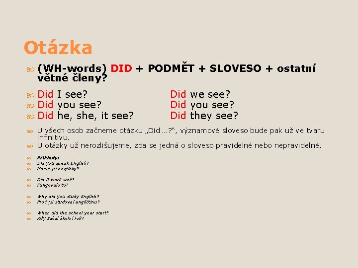 Otázka (WH-words) větné členy? Did DID + PODMĚT + SLOVESO + ostatní I see? Otázka (WH-words) větné členy? Did DID + PODMĚT + SLOVESO + ostatní I see?