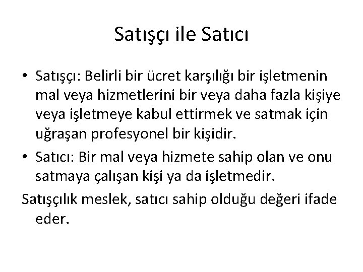 Satışçı ile Satıcı • Satışçı: Belirli bir ücret karşılığı bir işletmenin mal veya hizmetlerini