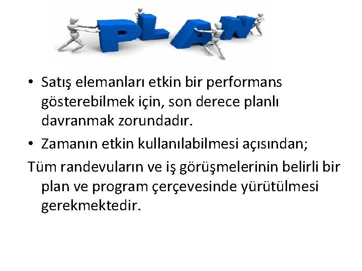 PLANLAMA: • Satış elemanları etkin bir performans gösterebilmek için, son derece planlı davranmak zorundadır.