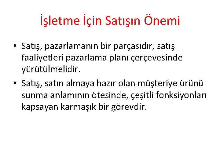 İşletme İçin Satışın Önemi • Satış, pazarlamanın bir parçasıdır, satış faaliyetleri pazarlama planı çerçevesinde