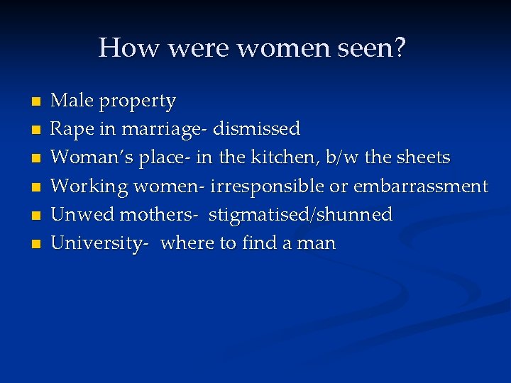 How were women seen? n n n Male property Rape in marriage- dismissed Woman’s