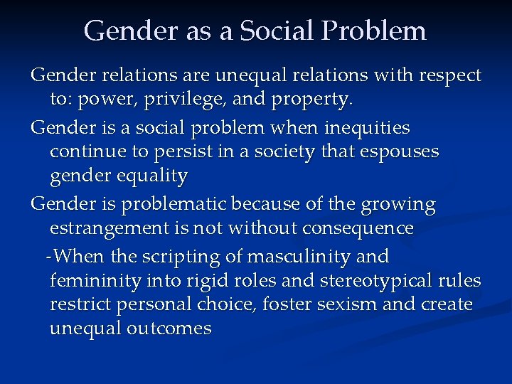 Gender as a Social Problem Gender relations are unequal relations with respect to: power,