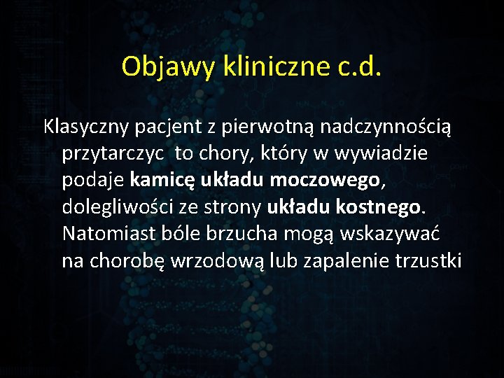 Objawy kliniczne c. d. Klasyczny pacjent z pierwotną nadczynnością przytarczyc to chory, który w