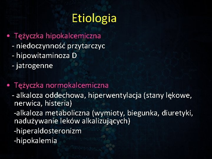 Etiologia • Tężyczka hipokalcemiczna - niedoczynność przytarczyc - hipowitaminoza D - jatrogenne • Tężyczka