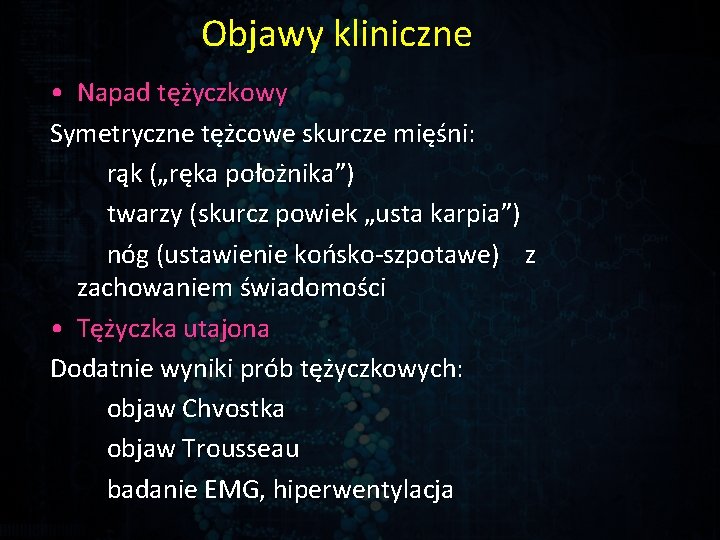 Objawy kliniczne • Napad tężyczkowy Symetryczne tężcowe skurcze mięśni: rąk („ręka położnika”) twarzy (skurcz