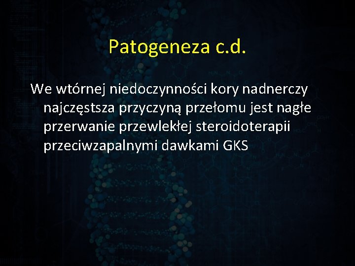 Patogeneza c. d. We wtórnej niedoczynności kory nadnerczy najczęstsza przyczyną przełomu jest nagłe przerwanie