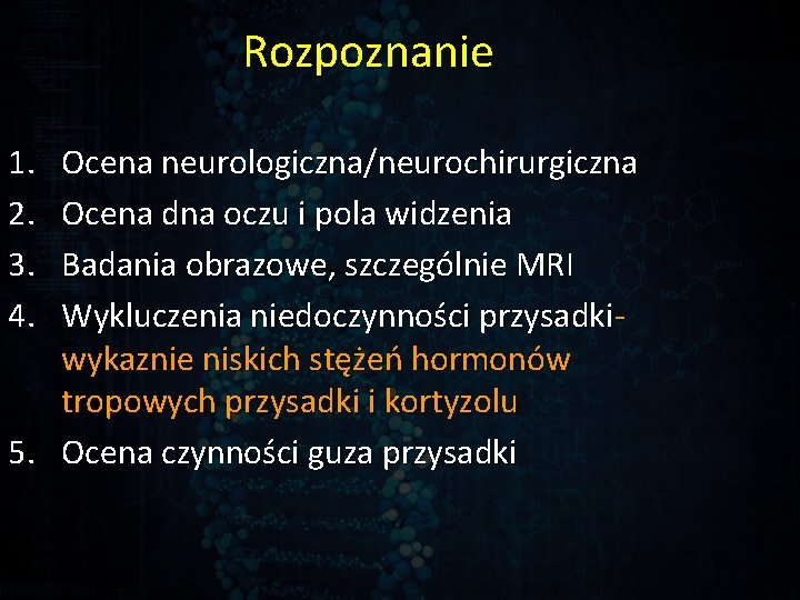 Rozpoznanie 1. 2. 3. 4. Ocena neurologiczna/neurochirurgiczna Ocena dna oczu i pola widzenia Badania