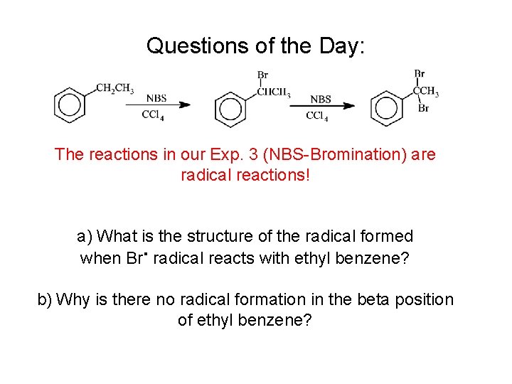 Questions of the Day: The reactions in our Exp. 3 (NBS-Bromination) are radical reactions!