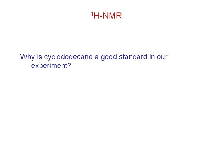 1 H-NMR Why is cyclododecane a good standard in our experiment? 