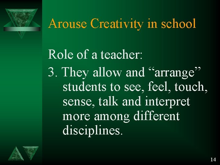 Arouse Creativity in school Role of a teacher: 3. They allow and “arrange” students