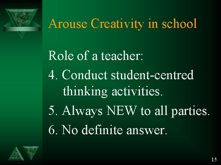 Arouse Creativity in school Role of a teacher: 4. Conduct student-centred thinking activities. 5.