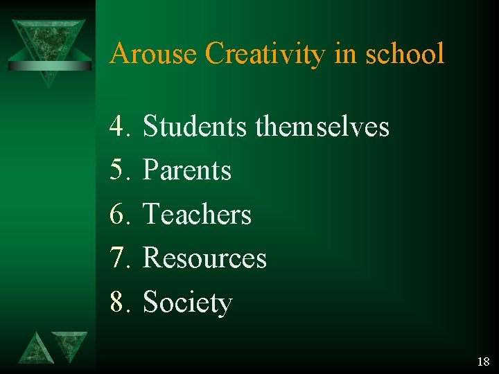 Arouse Creativity in school 4. 5. 6. 7. 8. Students themselves Parents Teachers Resources