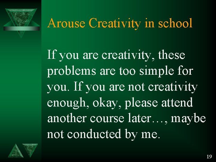 Arouse Creativity in school If you are creativity, these problems are too simple for