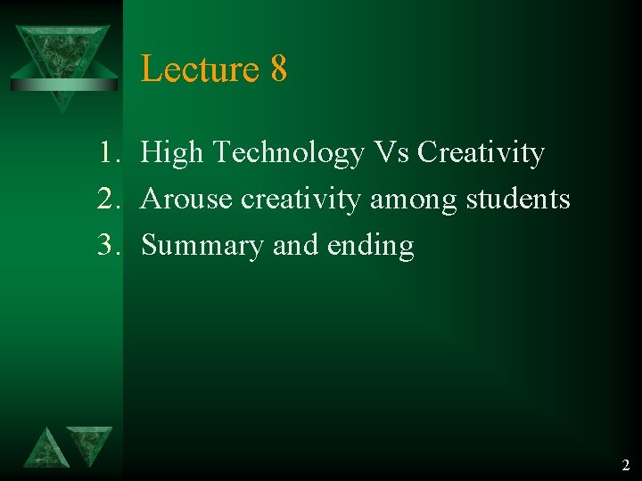 Lecture 8 1. High Technology Vs Creativity 2. Arouse creativity among students 3. Summary