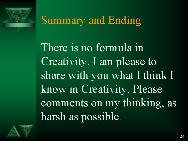 Summary and Ending There is no formula in Creativity. I am please to share