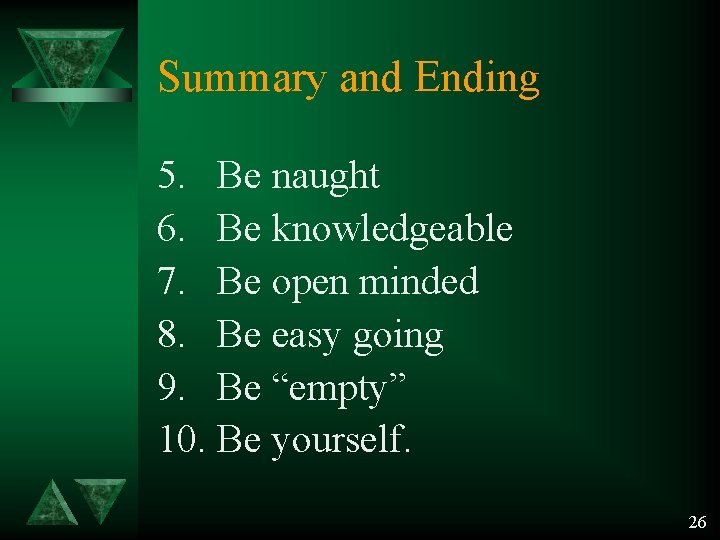 Summary and Ending 5. Be naught 6. Be knowledgeable 7. Be open minded 8.