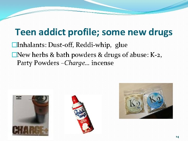 Teen addict profile; some new drugs �Inhalants: Dust-off, Reddi-whip, glue �New herbs & bath