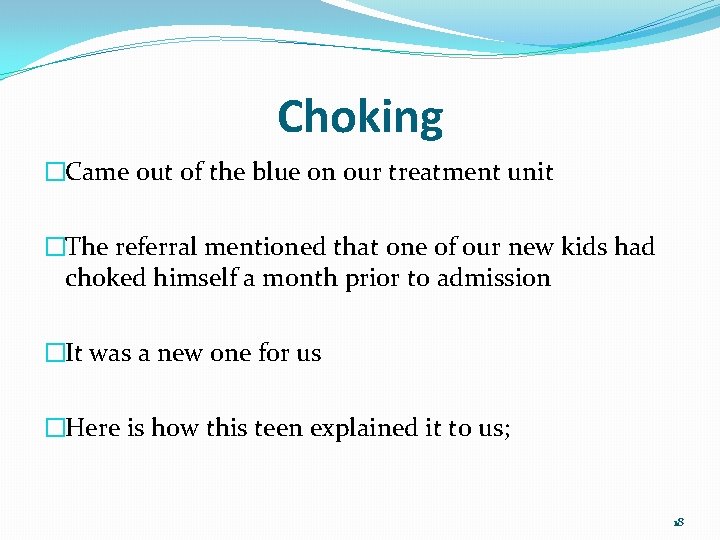 Choking �Came out of the blue on our treatment unit �The referral mentioned that
