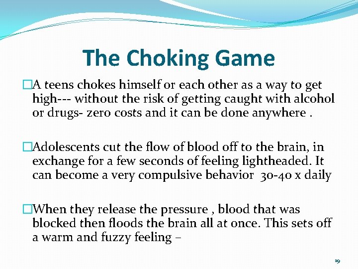 The Choking Game �A teens chokes himself or each other as a way to