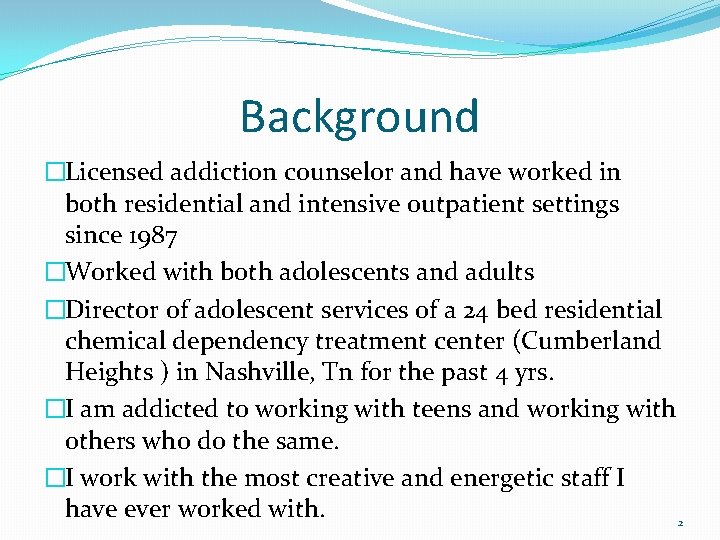 Background �Licensed addiction counselor and have worked in both residential and intensive outpatient settings
