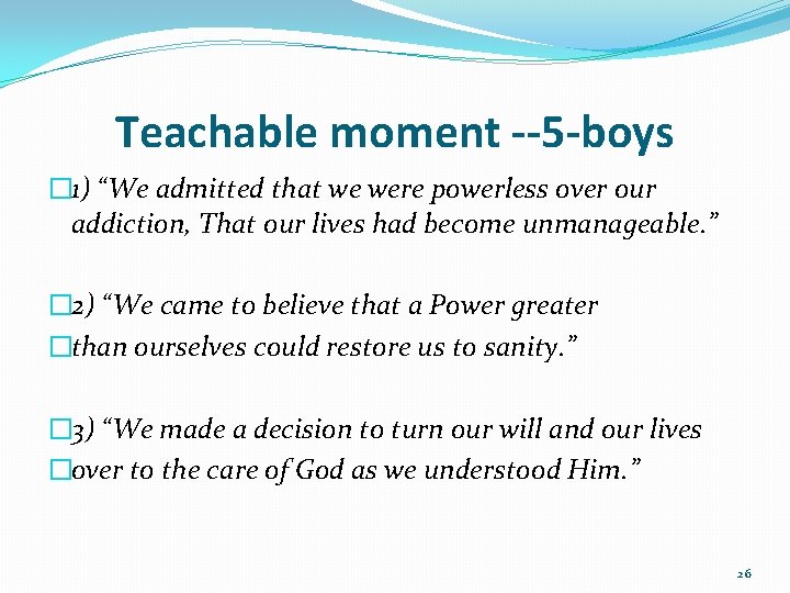 Teachable moment --5 -boys � 1) “We admitted that we were powerless over our