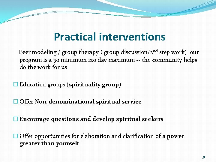 Practical interventions Peer modeling / group therapy ( group discussion/2 nd step work) our