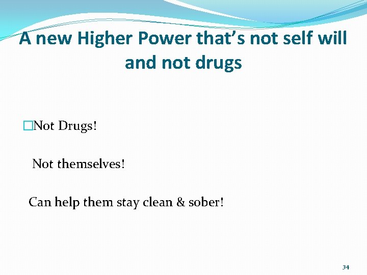 A new Higher Power that’s not self will and not drugs �Not Drugs! Not
