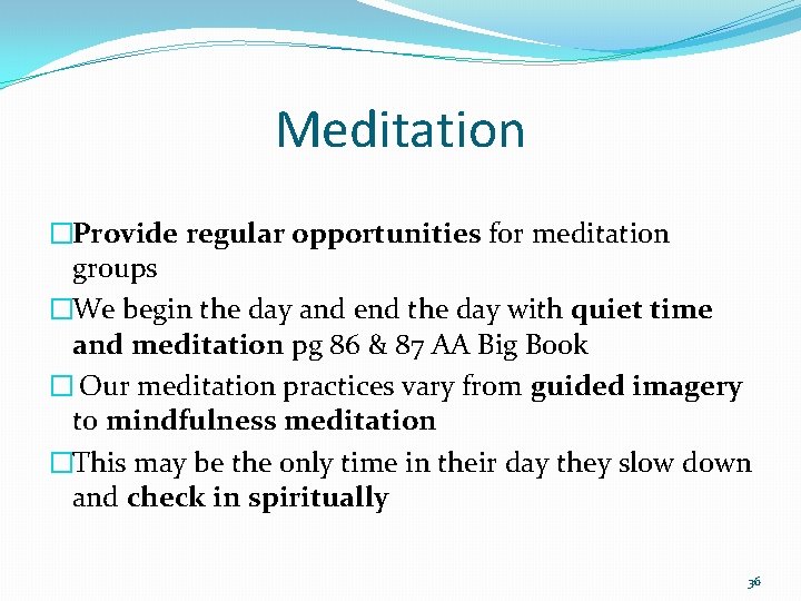 Meditation �Provide regular opportunities for meditation groups �We begin the day and end the
