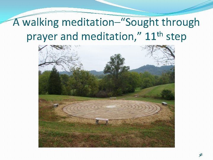 A walking meditation–“Sought through prayer and meditation, ” 11 th step 38 