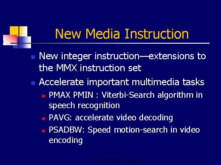 New Media Instruction n n New integer instruction—extensions to the MMX instruction set Accelerate