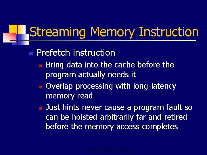 Streaming Memory Instruction n Prefetch instruction n Bring data into the cache before the