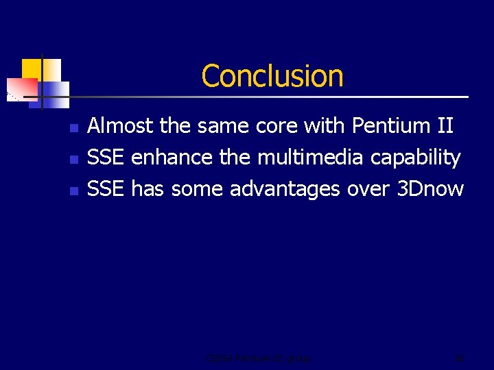 Conclusion n Almost the same core with Pentium II SSE enhance the multimedia capability