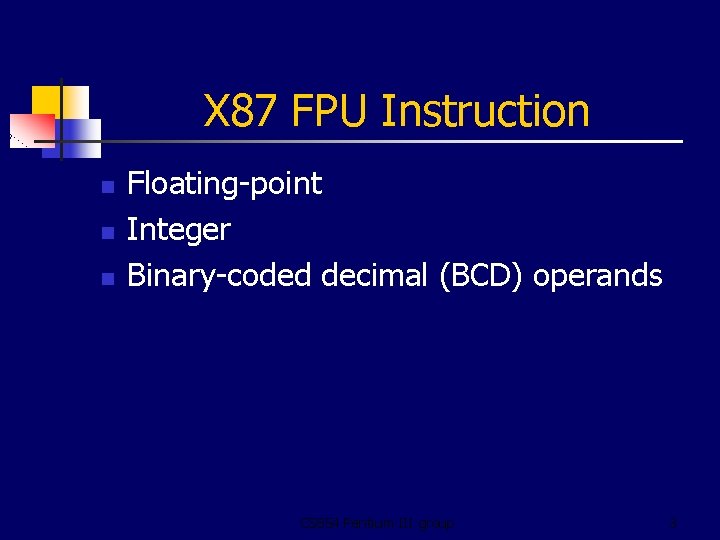 X 87 FPU Instruction n Floating-point Integer Binary-coded decimal (BCD) operands CS 854 Pentium
