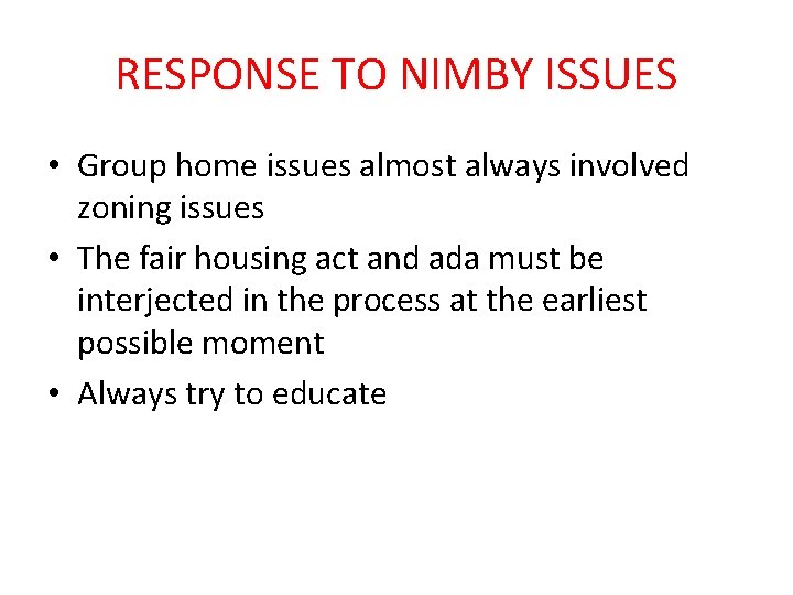 RESPONSE TO NIMBY ISSUES • Group home issues almost always involved zoning issues •