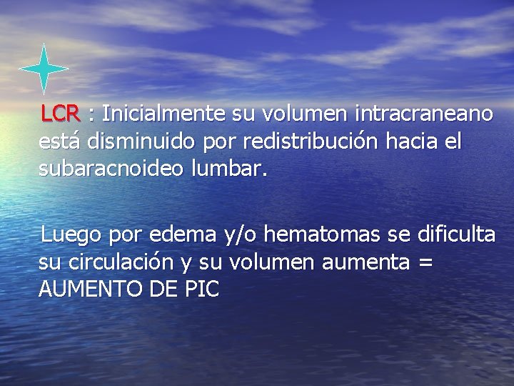 LCR : Inicialmente su volumen intracraneano está disminuido por redistribución hacia el subaracnoideo lumbar.