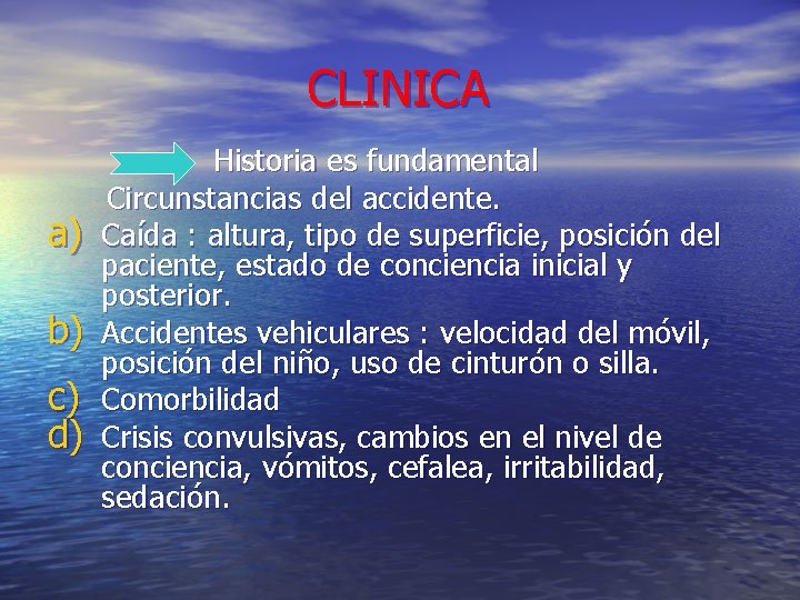 CLINICA a) b) c) d) Historia es fundamental Circunstancias del accidente. Caída : altura, CLINICA a) b) c) d) Historia es fundamental Circunstancias del accidente. Caída : altura,