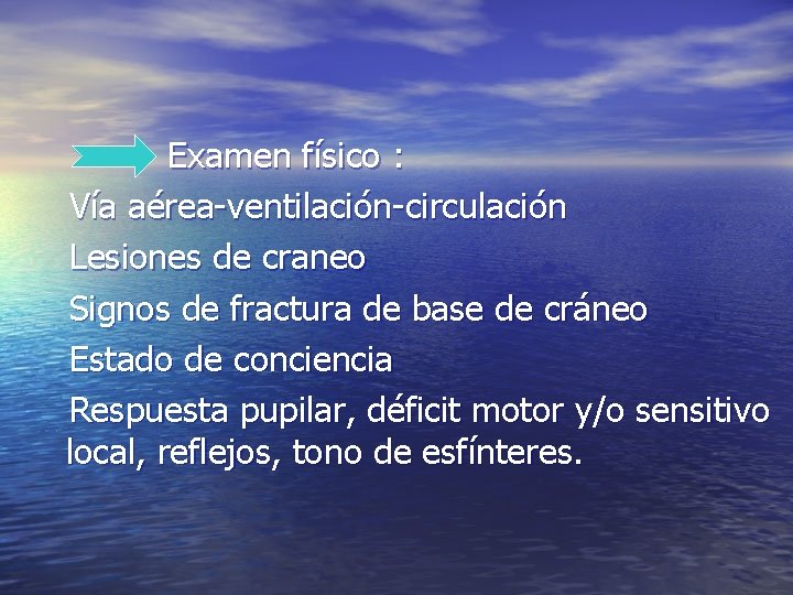 Examen físico : Vía aérea-ventilación-circulación Lesiones de craneo Signos de fractura de base de