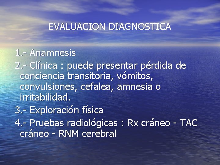 EVALUACION DIAGNOSTICA 1. - Anamnesis 2. - Clínica : puede presentar pérdida de conciencia