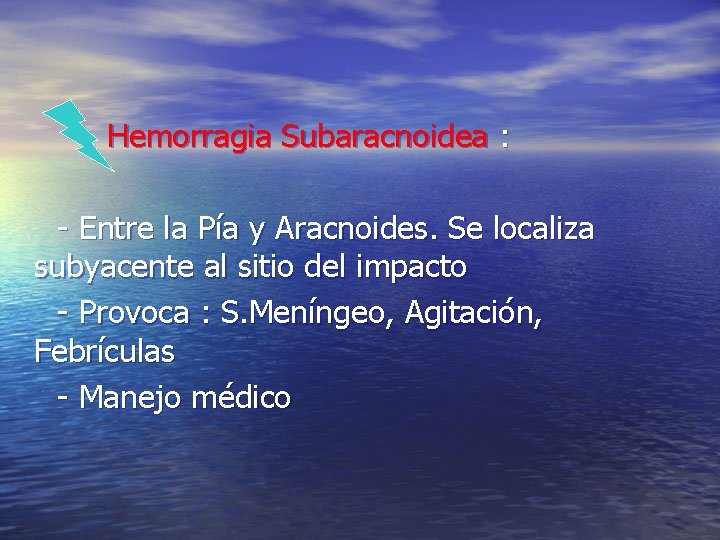 Hemorragia Subaracnoidea : - Entre la Pía y Aracnoides. Se localiza subyacente al sitio Hemorragia Subaracnoidea : - Entre la Pía y Aracnoides. Se localiza subyacente al sitio