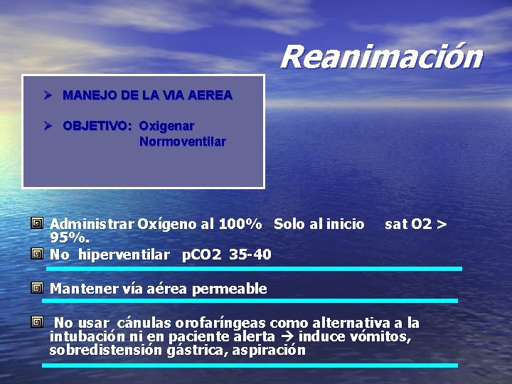 Reanimación Ø MANEJO DE LA VIA AEREA Ø OBJETIVO: Oxigenar Normoventilar Administrar Oxígeno al Reanimación Ø MANEJO DE LA VIA AEREA Ø OBJETIVO: Oxigenar Normoventilar Administrar Oxígeno al