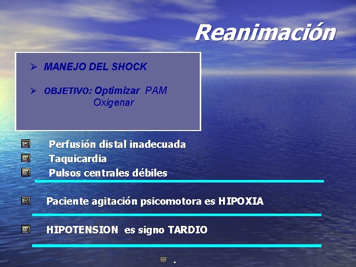 Reanimación Ø MANEJO DEL SHOCK Ø OBJETIVO: Optimizar PAM Oxigenar Perfusión distal inadecuada Taquicardia Reanimación Ø MANEJO DEL SHOCK Ø OBJETIVO: Optimizar PAM Oxigenar Perfusión distal inadecuada Taquicardia