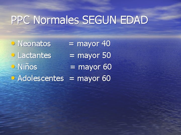 PPC Normales SEGUN EDAD • Neonatos • Lactantes • Niños • Adolescentes = mayor PPC Normales SEGUN EDAD • Neonatos • Lactantes • Niños • Adolescentes = mayor