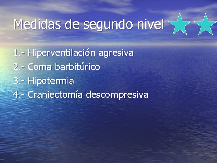 Medidas de segundo nivel 1. - Hiperventilación agresiva 2. - Coma barbitúrico 3. -