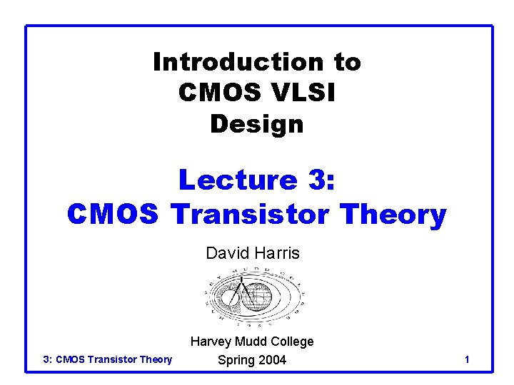 Introduction to CMOS VLSI Design Lecture 3: CMOS Transistor Theory David Harris 3: CMOS