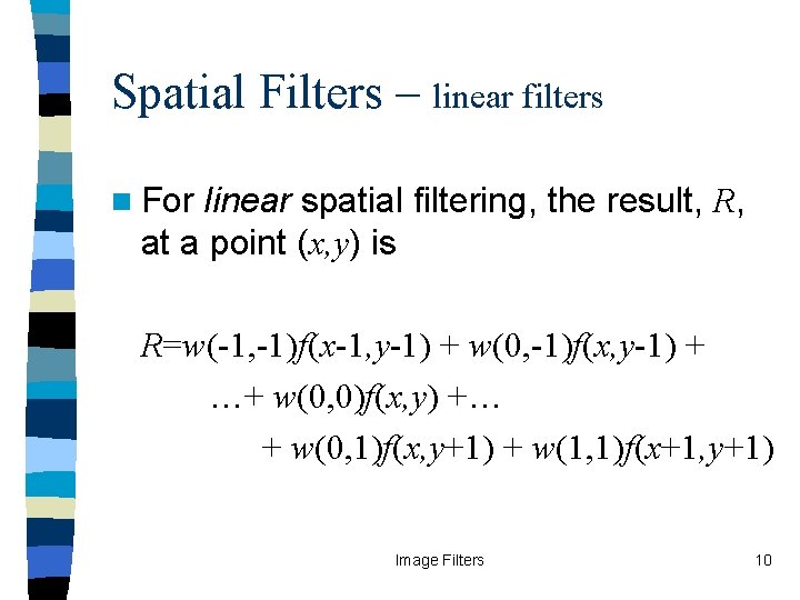 Spatial Filters – linear filters n For linear spatial filtering, the result, R, at